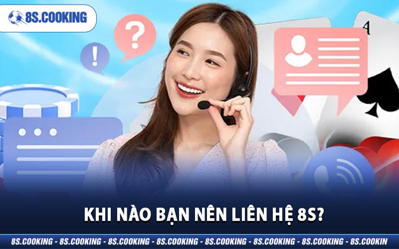 Khi nào bạn nên liên hệ 8S?